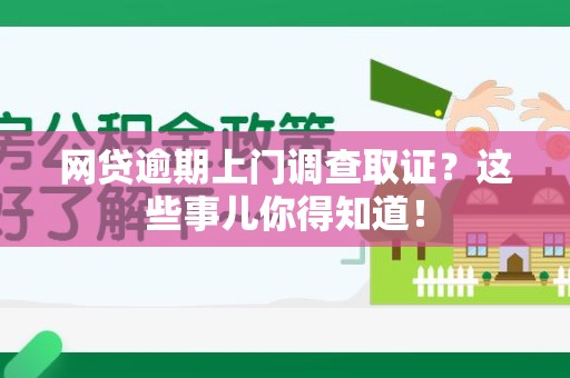 重庆网贷逾期上门调查取证？这些事儿你得知道！