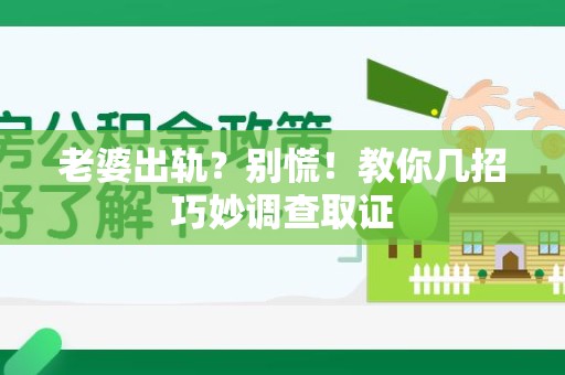 重庆老婆出轨？别慌！教你几招巧妙调查取证