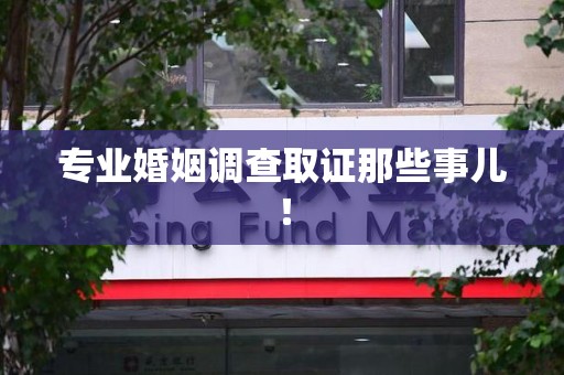 重庆专业婚姻调查取证那些事儿！