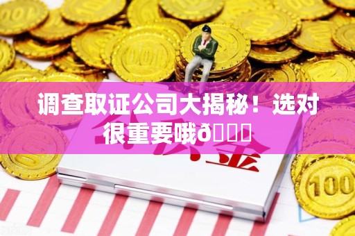 重庆调查取证公司大揭秘！选对很重要哦😎