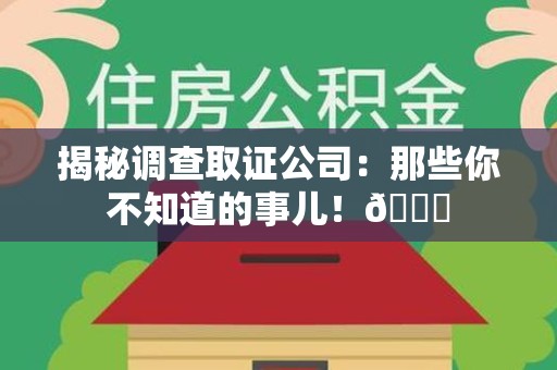 重庆揭秘调查取证公司：那些你不知道的事儿！😎