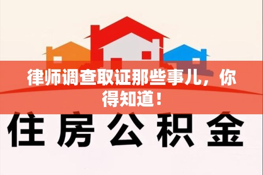 重庆律师调查取证那些事儿，你得知道！