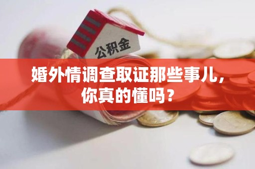 重庆婚外情调查取证那些事儿，你真的懂吗？