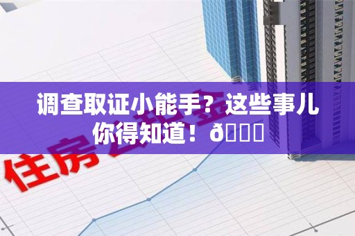 重庆调查取证小能手？这些事儿你得知道！😎
