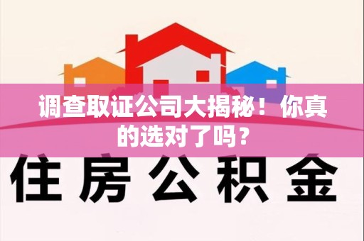 重庆调查取证公司大揭秘！你真的选对了吗？