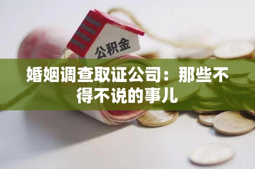 重庆婚姻调查取证公司：那些不得不说的事儿