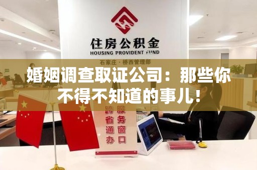 重庆婚姻调查取证公司：那些你不得不知道的事儿！