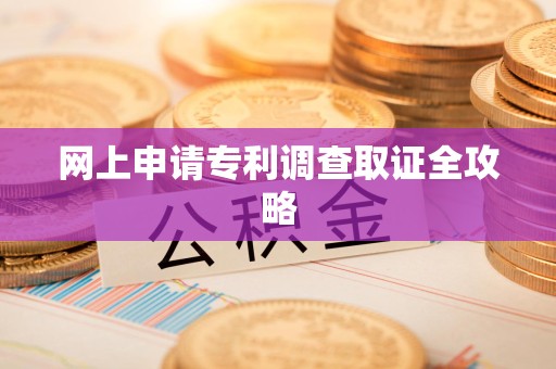 重庆网上申请专利调查取证全攻略