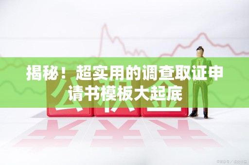 重庆揭秘！超实用的调查取证申请书模板大起底