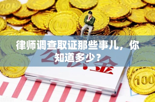 重庆律师调查取证那些事儿，你知道多少？