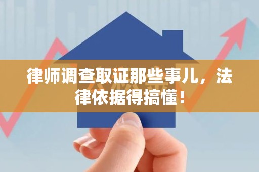重庆律师调查取证那些事儿，法律依据得搞懂！
