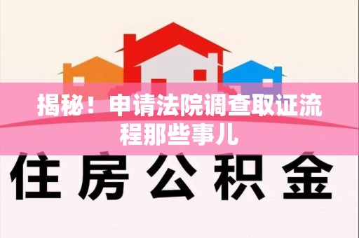 重庆揭秘！申请法院调查取证流程那些事儿