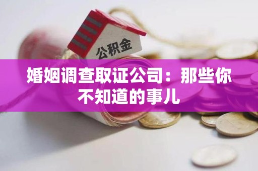 重庆婚姻调查取证公司：那些你不知道的事儿
