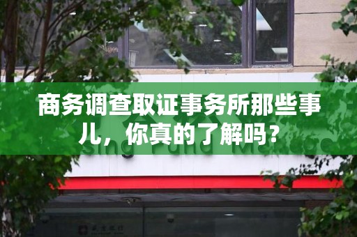 重庆商务调查取证事务所那些事儿，你真的了解吗？