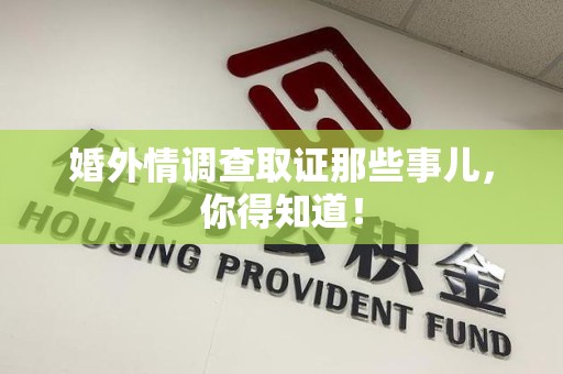 重庆婚外情调查取证那些事儿，你得知道！