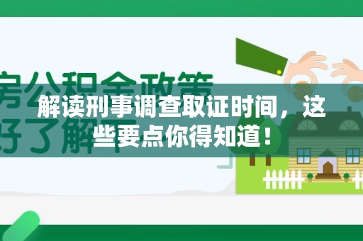 重庆解读刑事调查取证时间，这些要点你得知道！