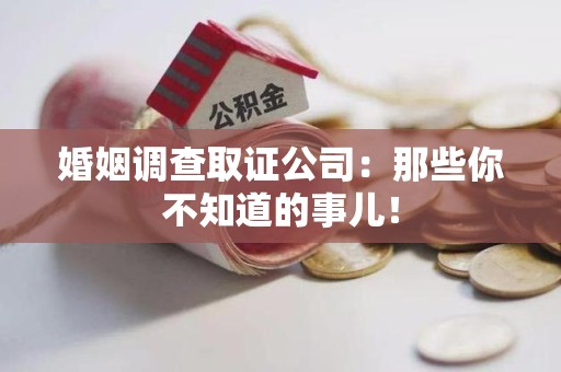 重庆婚姻调查取证公司：那些你不知道的事儿！