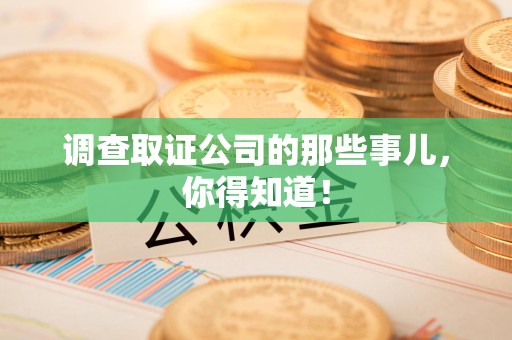 重庆调查取证公司的那些事儿，你得知道！