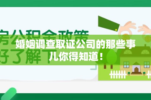 重庆婚姻调查取证公司的那些事儿你得知道！