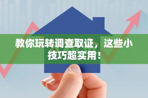 重庆教你玩转调查取证，这些小技巧超实用！