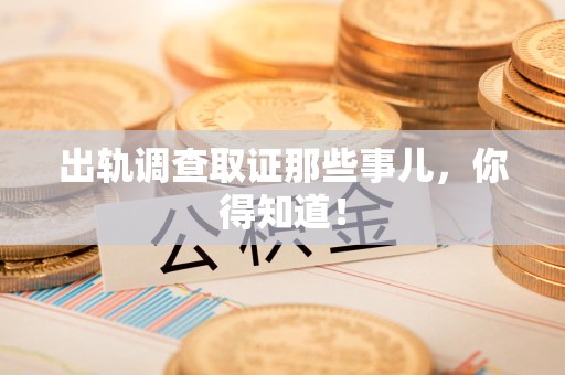 重庆出轨调查取证那些事儿，你得知道！