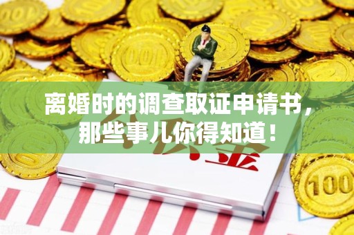 重庆离婚时的调查取证申请书，那些事儿你得知道！
