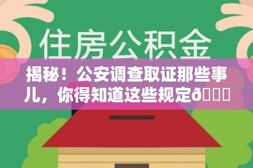 重庆揭秘！公安调查取证那些事儿，你得知道这些规定😎