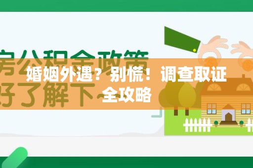 重庆婚姻外遇？别慌！调查取证全攻略