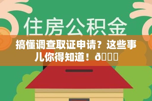 重庆搞懂调查取证申请？这些事儿你得知道！😎