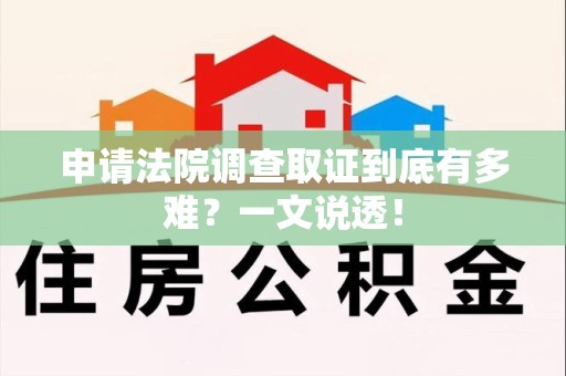 重庆申请法院调查取证到底有多难？一文说透！