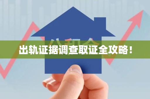 重庆出轨证据调查取证全攻略！