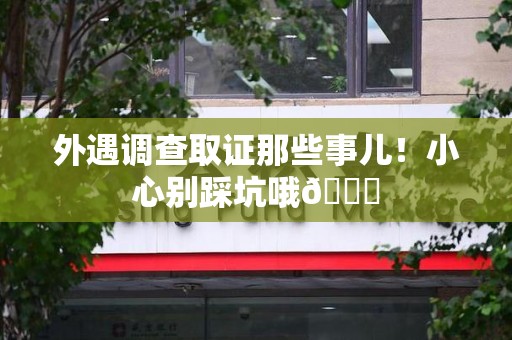 重庆外遇调查取证那些事儿！小心别踩坑哦😉