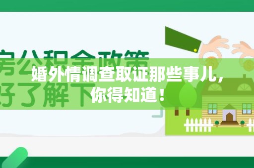 重庆婚外情调查取证那些事儿，你得知道！