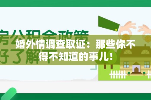 重庆婚外情调查取证：那些你不得不知道的事儿！