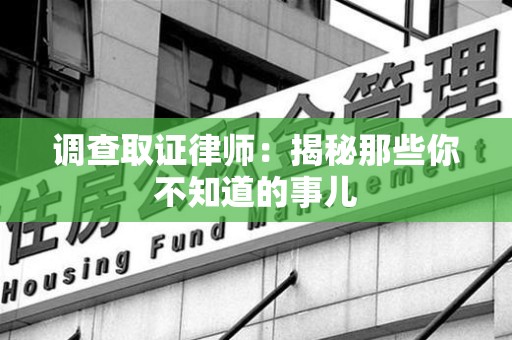 重庆调查取证律师：揭秘那些你不知道的事儿
