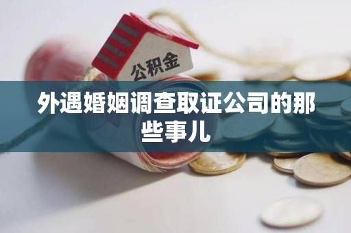 重庆外遇婚姻调查取证公司的那些事儿