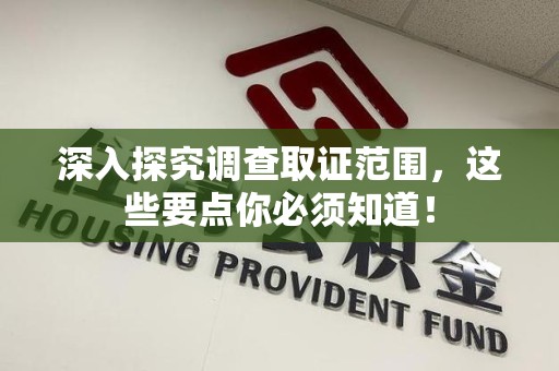 重庆深入探究调查取证范围，这些要点你必须知道！