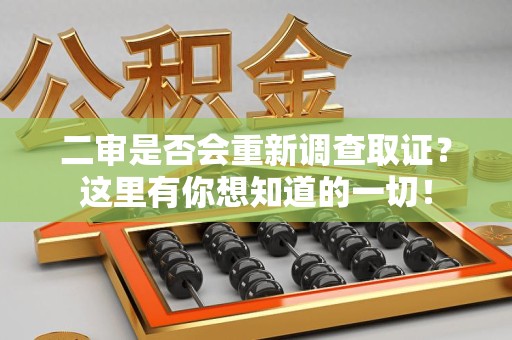 重庆二审是否会重新调查取证？这里有你想知道的一切！