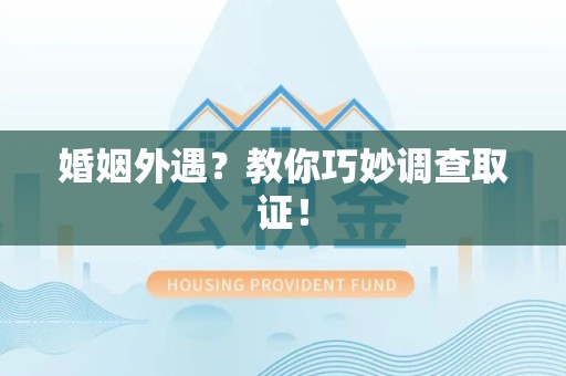 重庆婚姻外遇？教你巧妙调查取证！